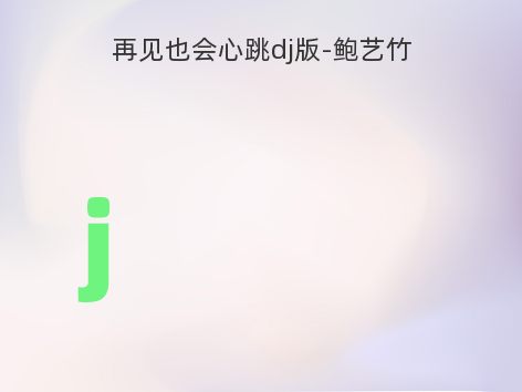 再见也会心跳dj版-鲍艺竹