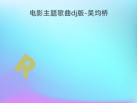 电影主题歌曲dj版-吴均桥