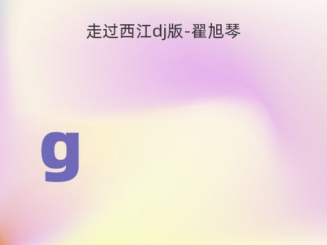 走过西江dj版-翟旭琴