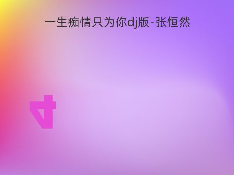 一生痴情只为你dj版-张恒然