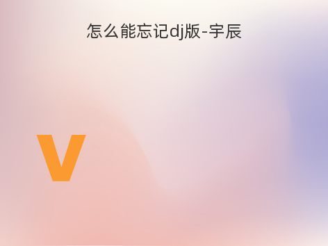 怎么能忘记dj版-宇辰