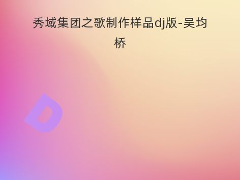 秀域集团之歌制作样品dj版-吴均桥