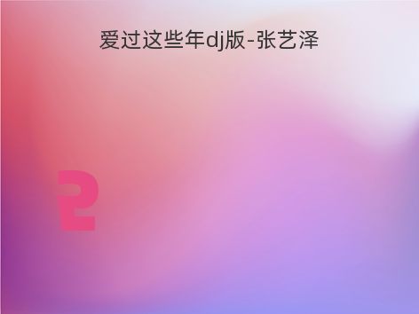 爱过这些年dj版-张艺泽