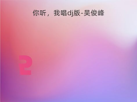 你听，我唱dj版-吴俊峰