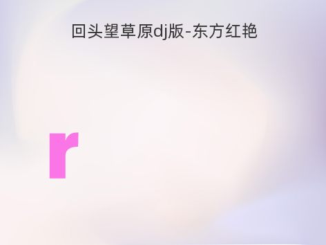 回头望草原dj版-东方红艳