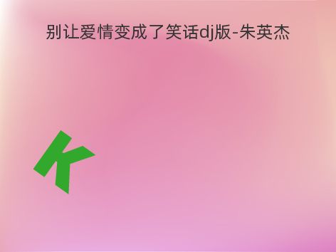 别让爱情变成了笑话dj版-朱英杰