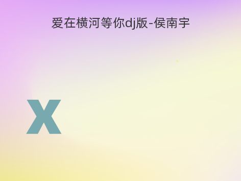 爱在横河等你dj版-侯南宇