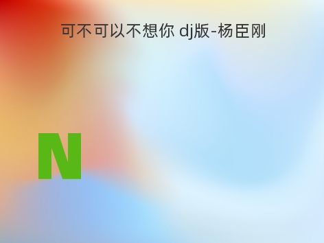 可不可以不想你 dj版-杨臣刚