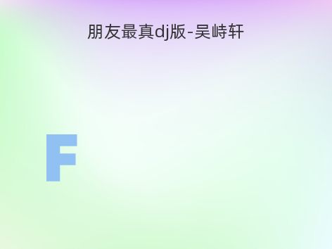 朋友最真dj版-吴峙轩