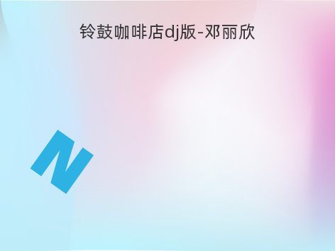 铃鼓咖啡店dj版-邓丽欣