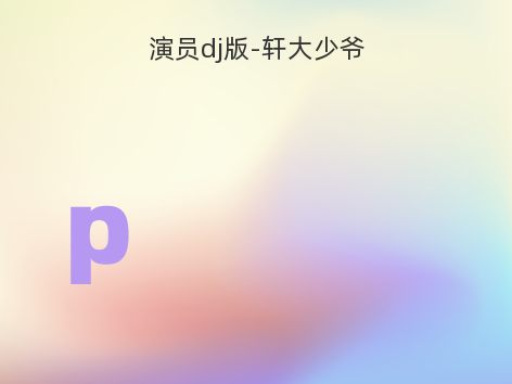 演员dj版-轩大少爷