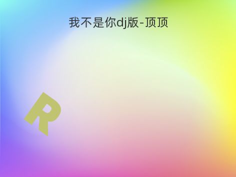 我不是你dj版-顶顶