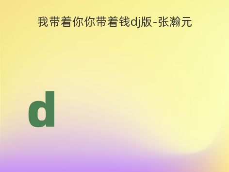 我带着你你带着钱dj版-张瀚元
