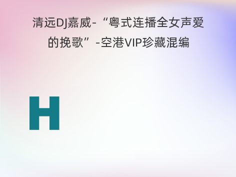 清远DJ嘉威-“粤式连播全女声爱的挽歌”-空港VIP珍藏混编