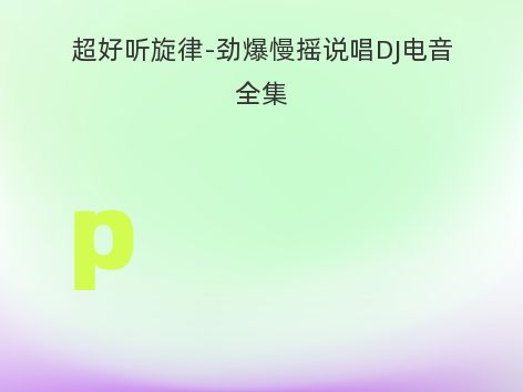 超好听旋律-劲爆慢摇说唱DJ电音全集