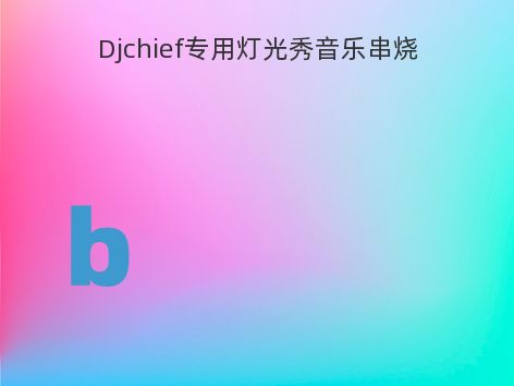 Djchief专用灯光秀音乐串烧