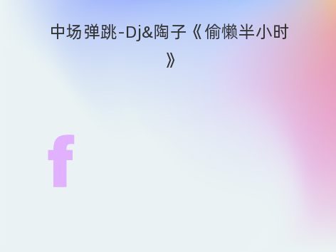 中场弹跳-Dj&陶子《偷懒半小时》